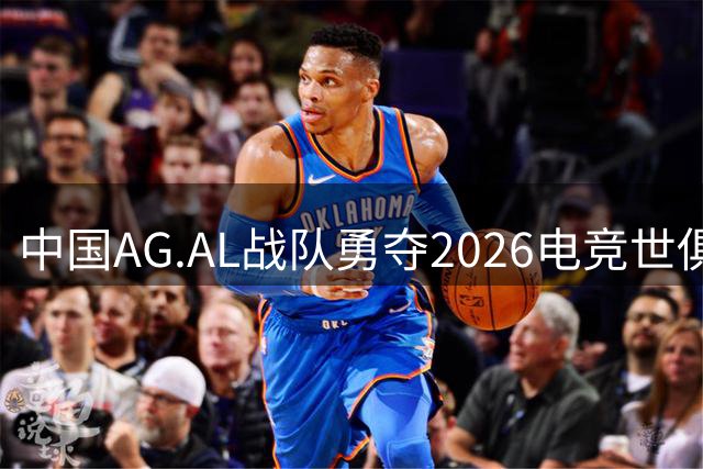 中国AG.AL战队勇夺2026电竞世俱杯桂冠