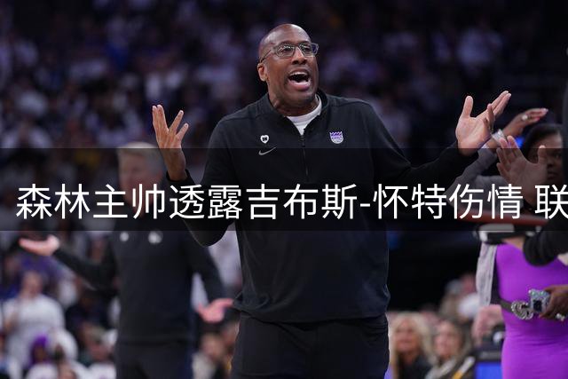 森林主帅透露吉布斯-怀特伤情 联赛杯将调整阵容