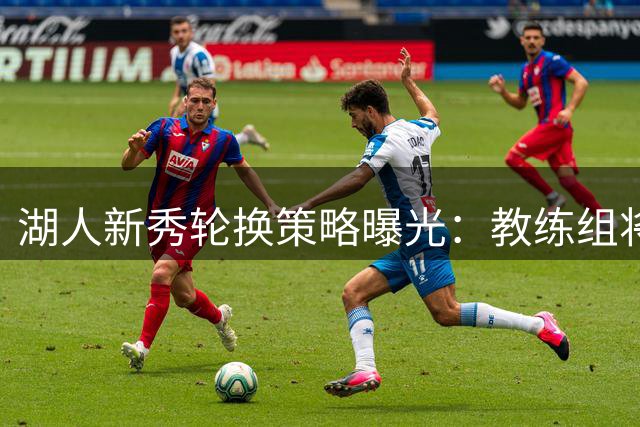 湖人新秀轮换策略曝光：教练组将重点培养卡尔与蒂耶罗