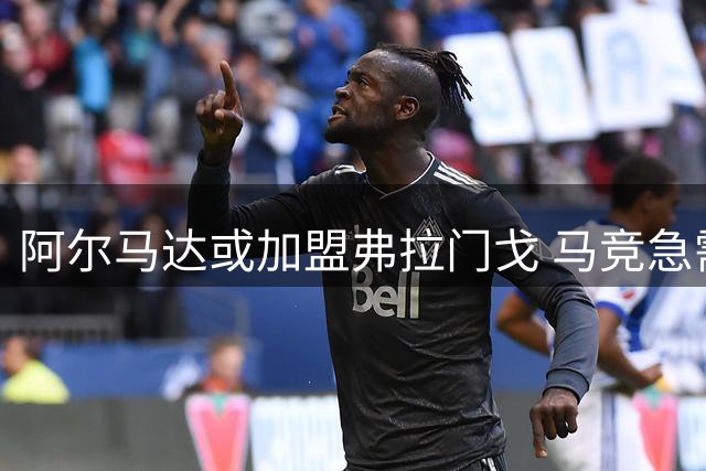 阿尔马达或加盟弗拉门戈 马竞急需出售球员筹措引援资金