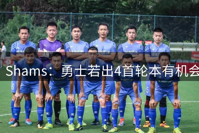 Shams：勇士若出4首轮本有机会得到布朗 但最终选择不推进